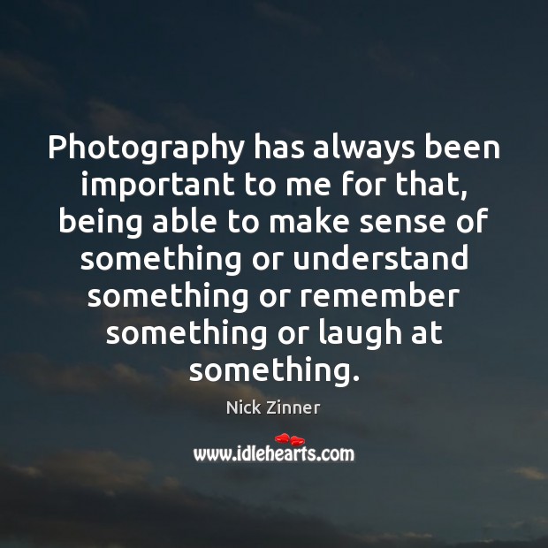 Photography has always been important to me for that, being able to Nick Zinner Picture Quote
