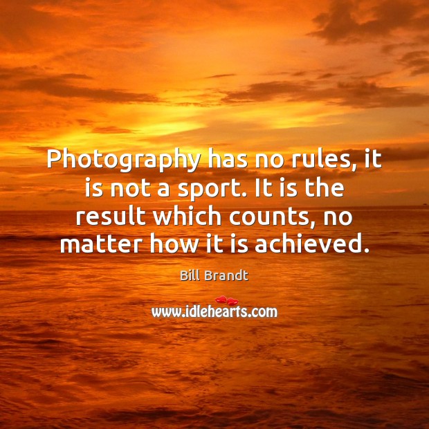 Photography has no rules, it is not a sport. It is the Bill Brandt Picture Quote
