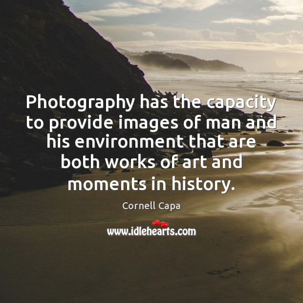 Photography has the capacity to provide images of man and his environment Environment Quotes Image