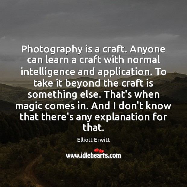 Photography is a craft. Anyone can learn a craft with normal intelligence Image