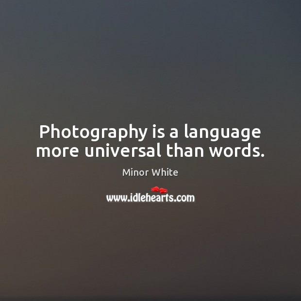 Photography is a language more universal than words. Minor White Picture Quote