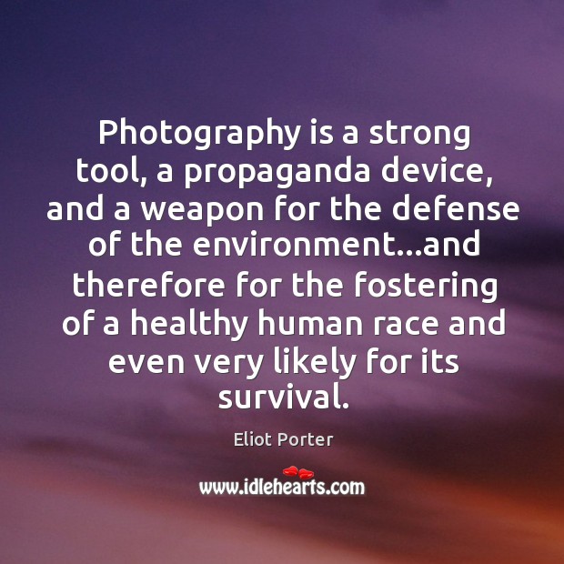 Photography is a strong tool, a propaganda device, and a weapon for Eliot Porter Picture Quote