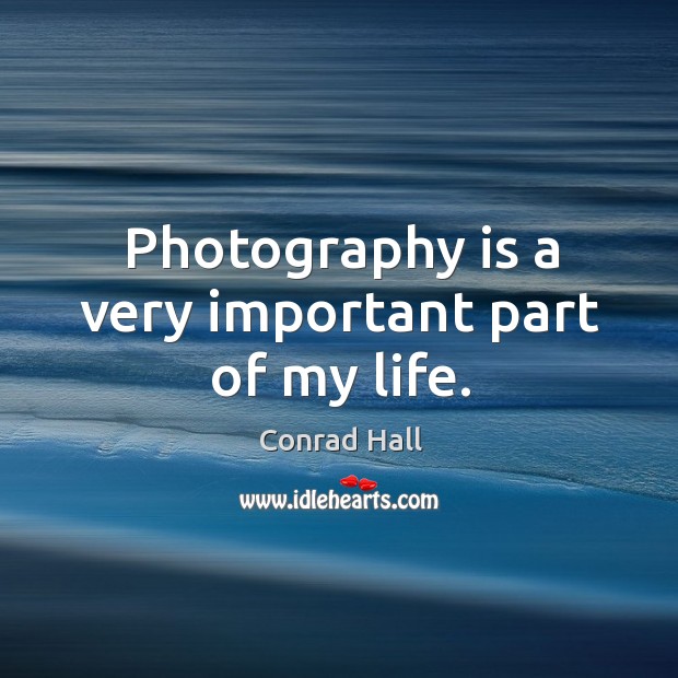 Photography is a very important part of my life. Conrad Hall Picture Quote