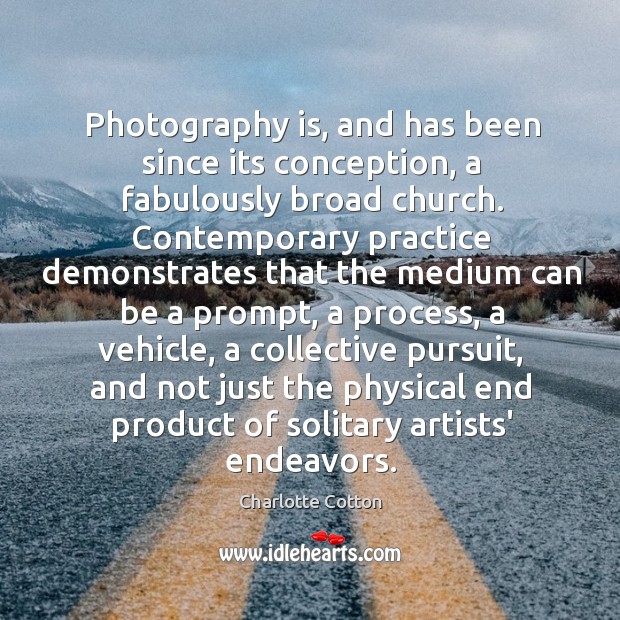 Photography is, and has been since its conception, a fabulously broad church. Image