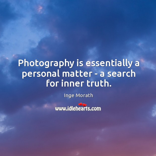 Photography is essentially a personal matter – a search for inner truth. Inge Morath Picture Quote