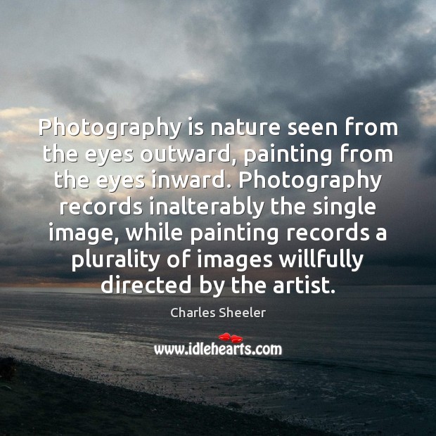 Photography is nature seen from the eyes outward, painting from the eyes Image
