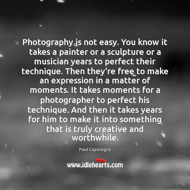 Photography is not easy. You know it takes a painter or a Paul Caponigro Picture Quote