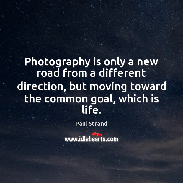 Photography is only a new road from a different direction, but moving Goal Quotes Image