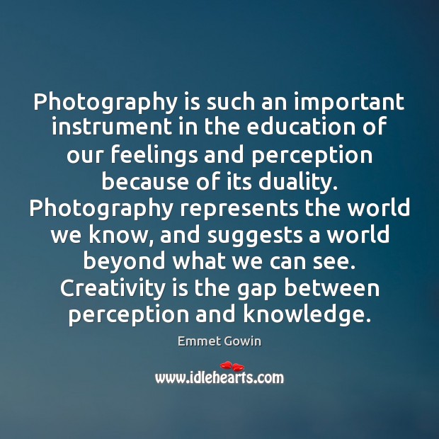 Photography is such an important instrument in the education of our feelings Emmet Gowin Picture Quote