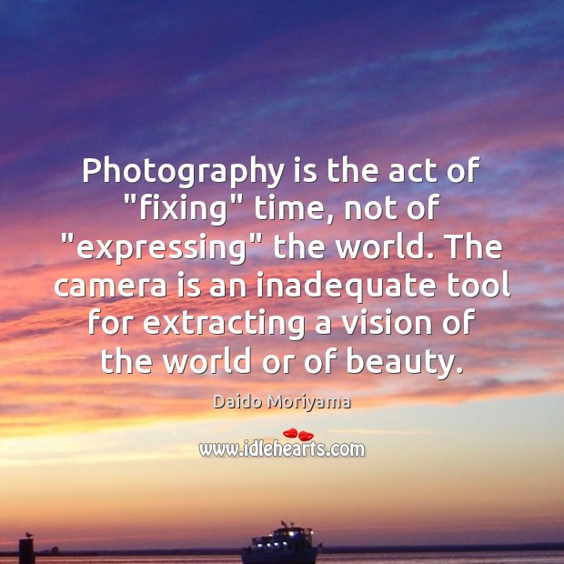 Photography is the act of “fixing” time, not of “expressing” the world. Daido Moriyama Picture Quote