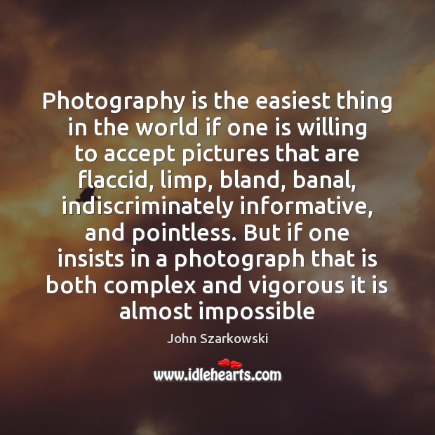 Photography is the easiest thing in the world if one is willing 