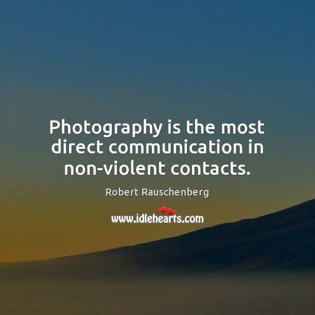 Photography is the most direct communication in non-violent contacts. Robert Rauschenberg Picture Quote