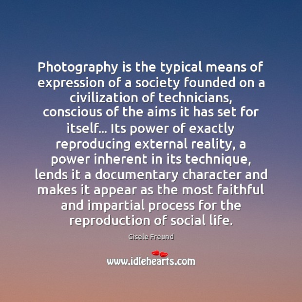 Photography is the typical means of expression of a society founded on Gisele Freund Picture Quote