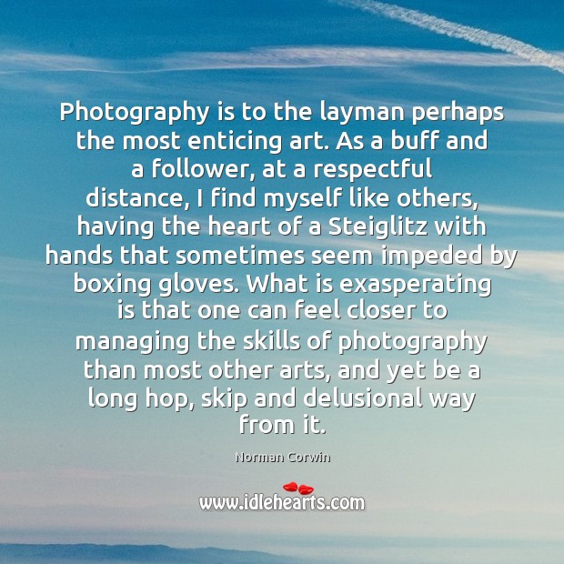 Photography is to the layman perhaps the most enticing art. As a Image