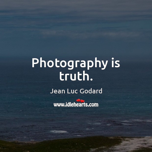 Photography is truth. Jean Luc Godard Picture Quote