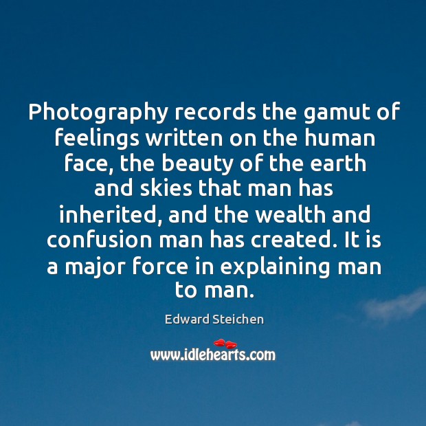 Photography records the gamut of feelings written on the human face Edward Steichen Picture Quote