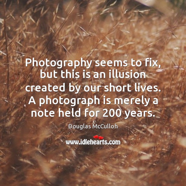 Photography seems to fix, but this is an illusion created by our Douglas McCulloh Picture Quote