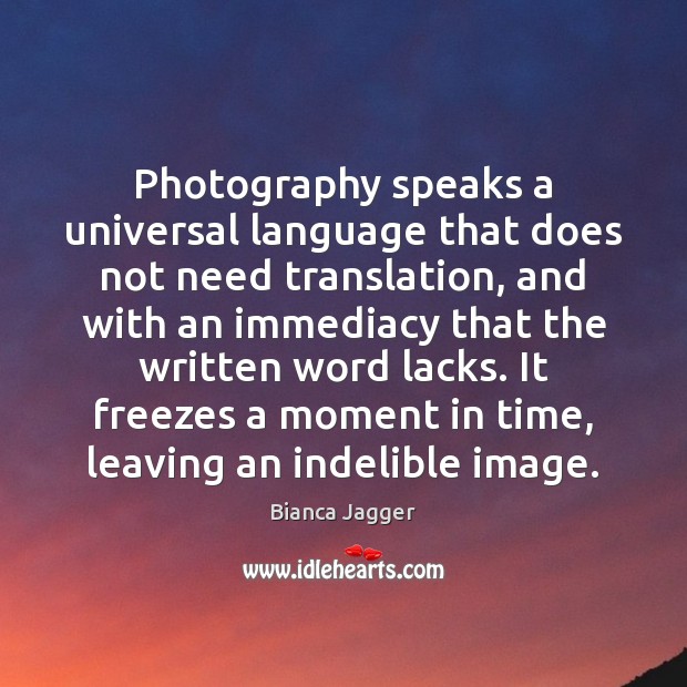 Photography speaks a universal language that does not need translation, and with Bianca Jagger Picture Quote