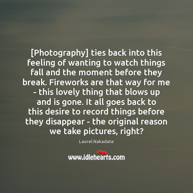 [Photography] ties back into this feeling of wanting to watch things fall Laurel Nakadate Picture Quote