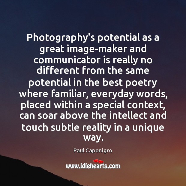 Photography’s potential as a great image-maker and communicator is really no different Paul Caponigro Picture Quote