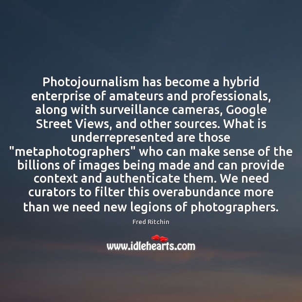 Photojournalism has become a hybrid enterprise of amateurs and professionals, along with Image