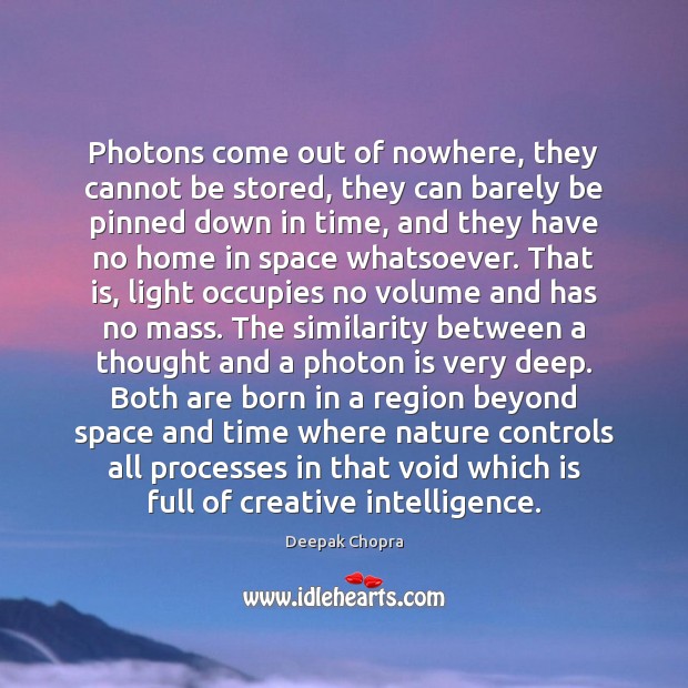 Photons come out of nowhere, they cannot be stored, they can barely Deepak Chopra Picture Quote