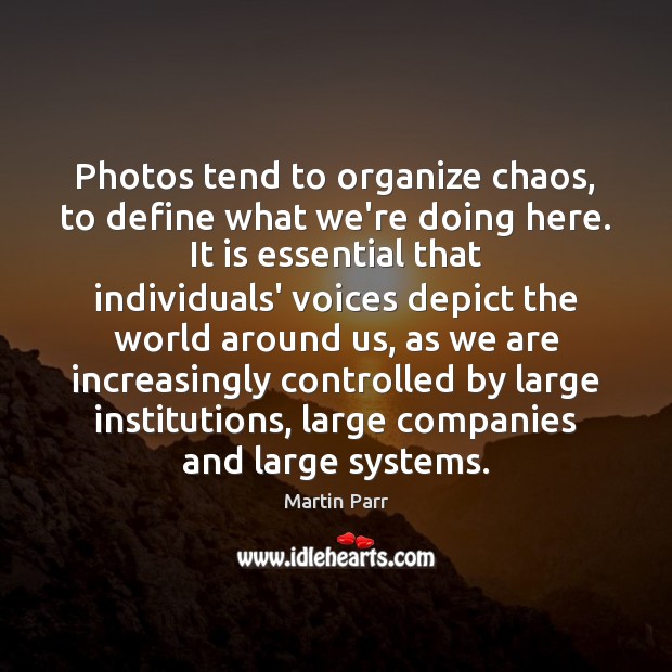 Photos tend to organize chaos, to define what we’re doing here. It Image