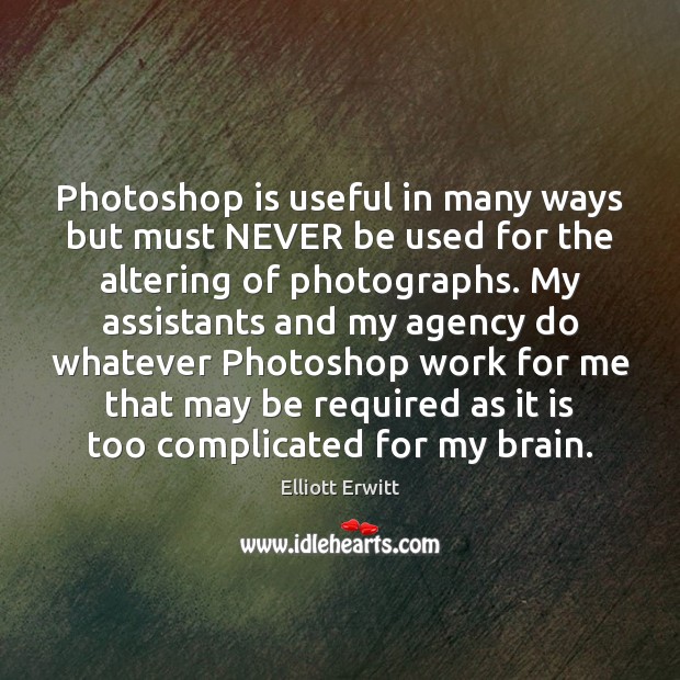Photoshop is useful in many ways but must NEVER be used for Elliott Erwitt Picture Quote