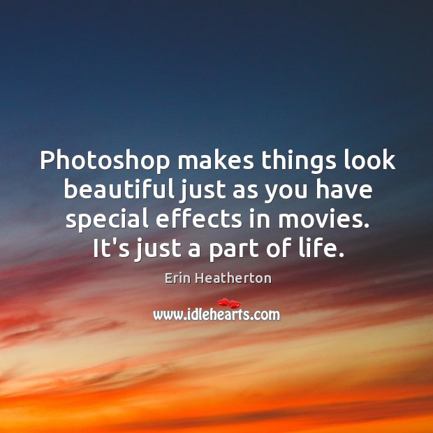 Photoshop makes things look beautiful just as you have special effects in Erin Heatherton Picture Quote