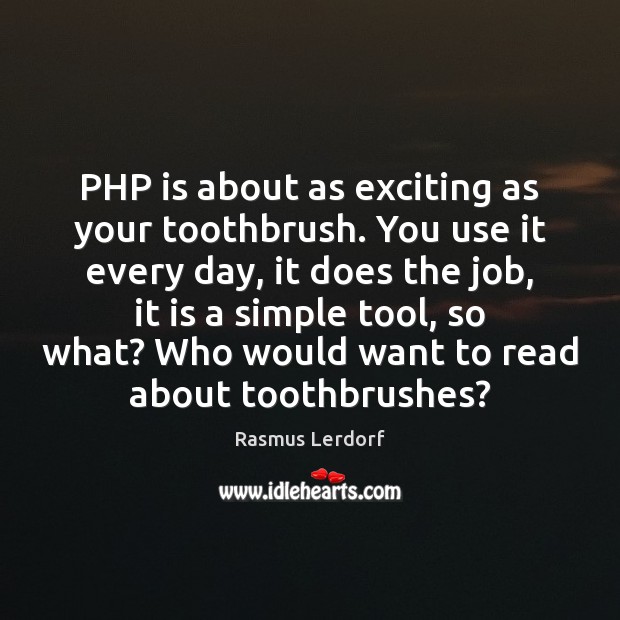 PHP is about as exciting as your toothbrush. You use it every Rasmus Lerdorf Picture Quote
