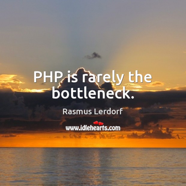 PHP is rarely the bottleneck. Image