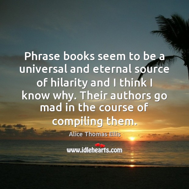 Phrase books seem to be a universal and eternal source of hilarity Alice Thomas Ellis Picture Quote