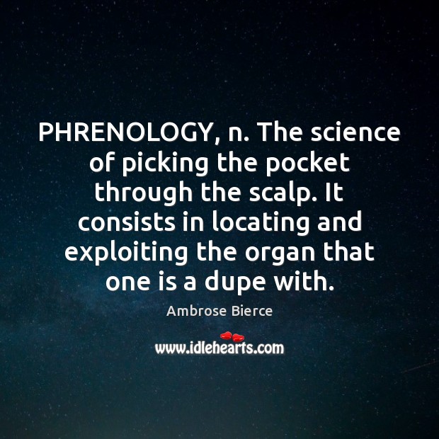 PHRENOLOGY, n. The science of picking the pocket through the scalp. It Image