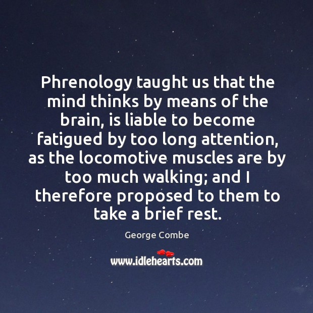 Phrenology taught us that the mind thinks by means of the brain George Combe Picture Quote