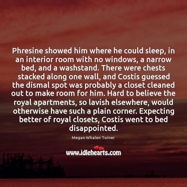 Phresine showed him where he could sleep, in an interior room with Megan Whalen Turner Picture Quote