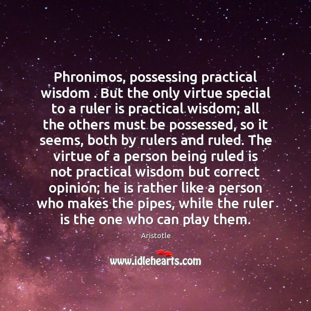 Phronimos, possessing practical wisdom . But the only virtue special to a ruler Image