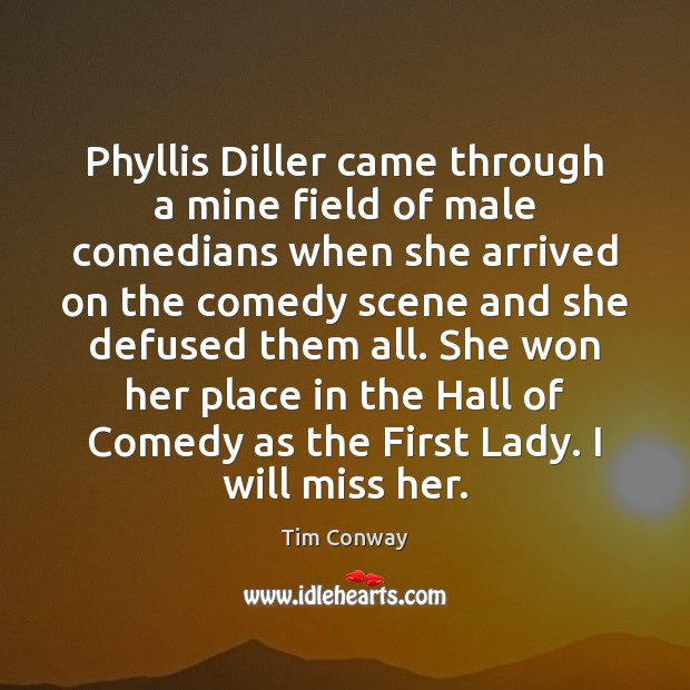 Phyllis Diller came through a mine field of male comedians when she Tim Conway Picture Quote