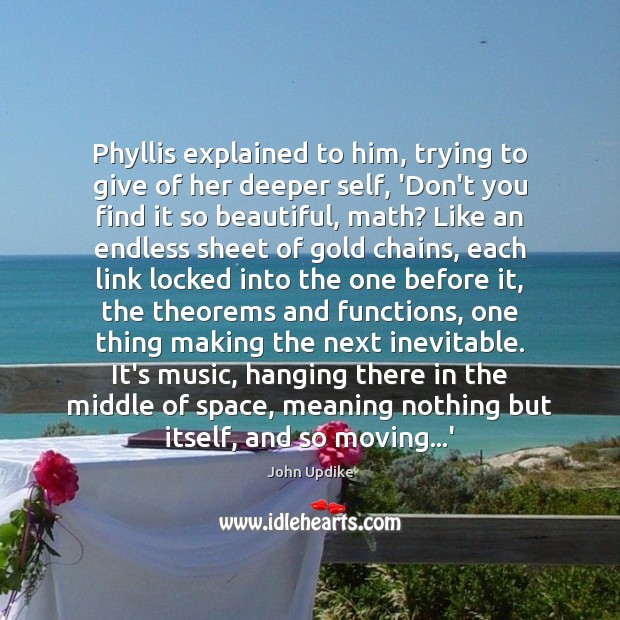 Phyllis explained to him, trying to give of her deeper self, ‘Don’t Image