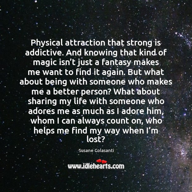Physical attraction that strong is addictive. And knowing that kind of magic Susane Colasanti Picture Quote