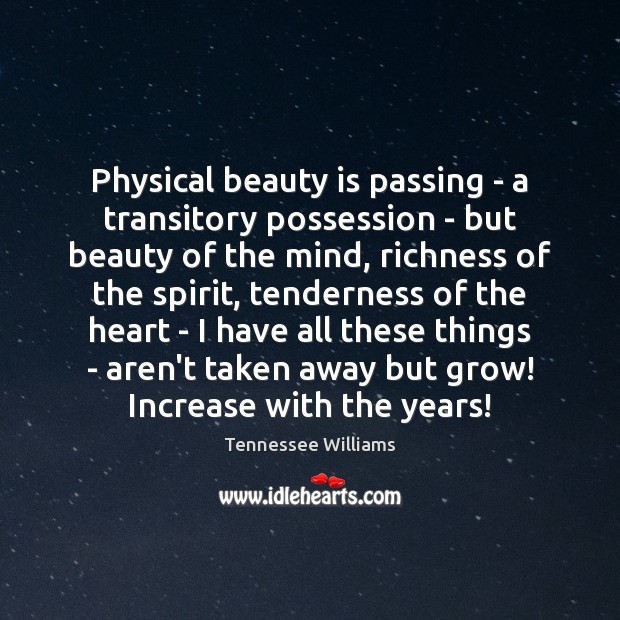 Physical beauty is passing – a transitory possession – but beauty of Tennessee Williams Picture Quote