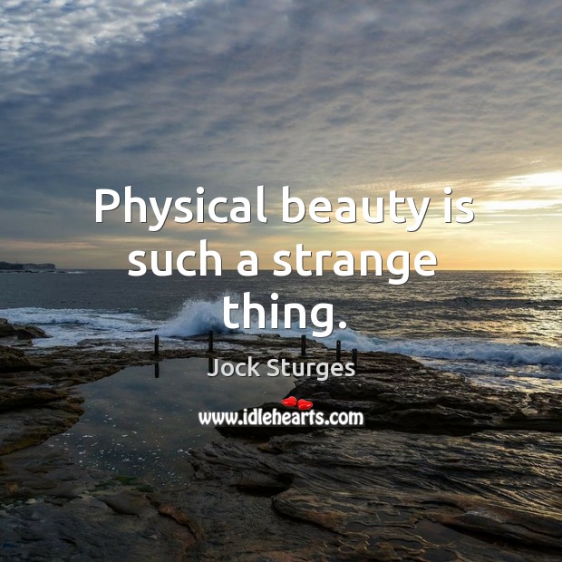 Physical beauty is such a strange thing. Beauty Quotes Image
