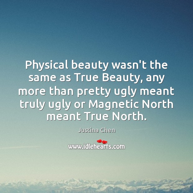 Physical beauty wasn’t the same as True Beauty, any more than pretty Justina Chen Picture Quote
