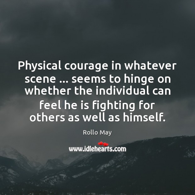 Physical courage in whatever scene … seems to hinge on whether the individual Rollo May Picture Quote