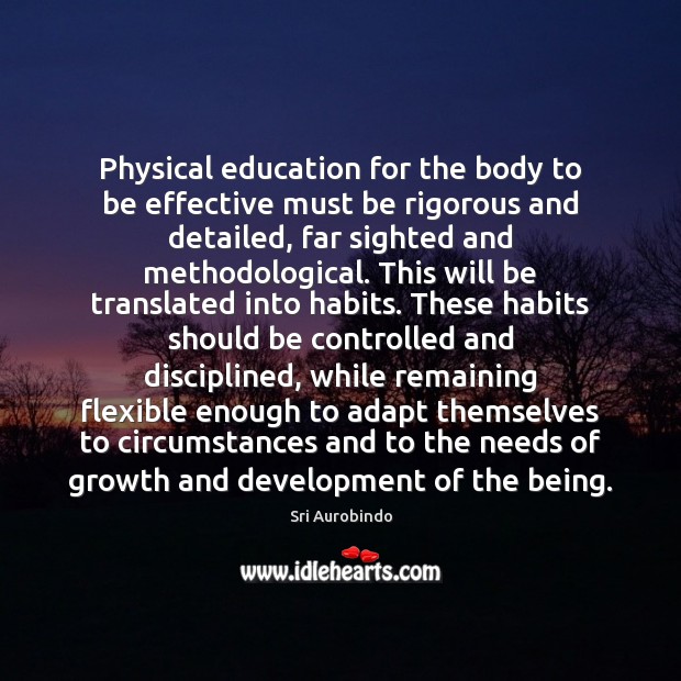 Physical education for the body to be effective must be rigorous and Sri Aurobindo Picture Quote