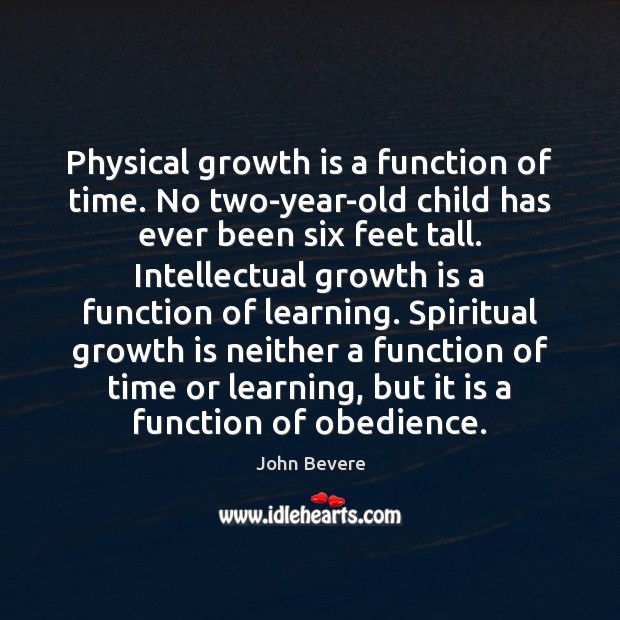 Physical growth is a function of time. No two-year-old child has ever John Bevere Picture Quote