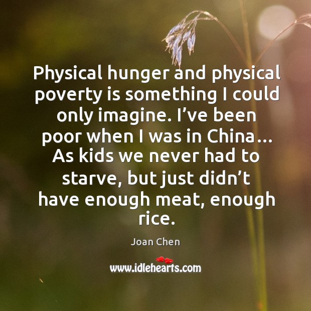 Physical hunger and physical poverty is something I could only imagine. Image