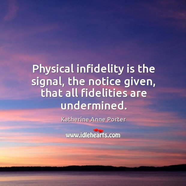Physical infidelity is the signal, the notice given, that all fidelities are undermined. Image