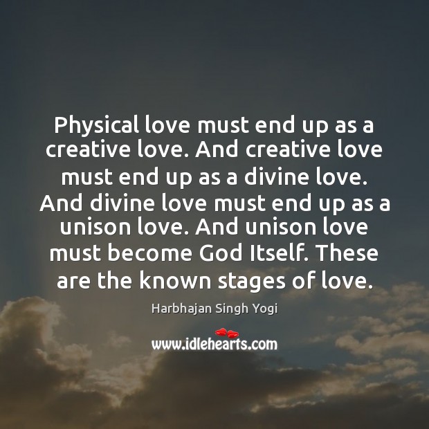 Physical love must end up as a creative love. And creative love Harbhajan Singh Yogi Picture Quote