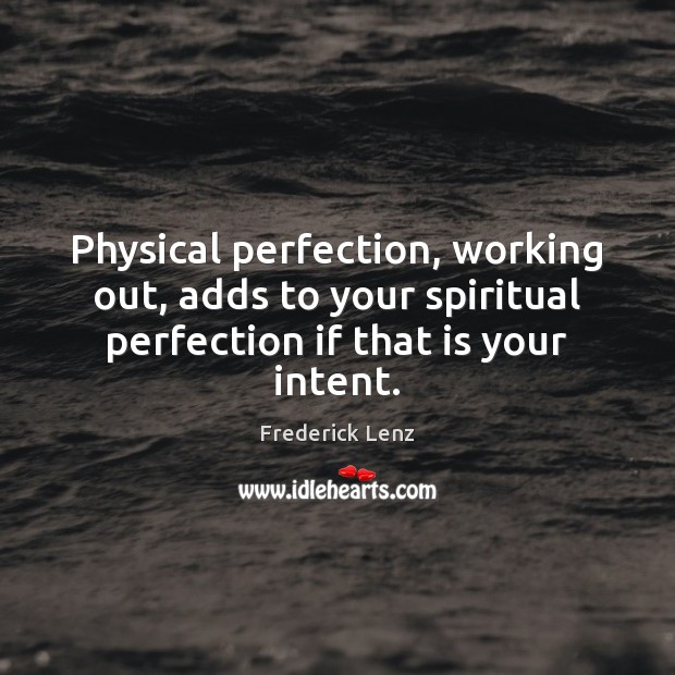 Physical perfection, working out, adds to your spiritual perfection if that is Image