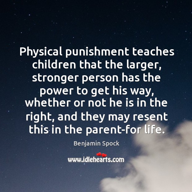 Physical punishment teaches children that the larger, stronger person has the power Benjamin Spock Picture Quote